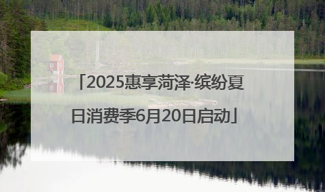 2025惠享菏泽·缤纷夏日消费季6月20日启动
