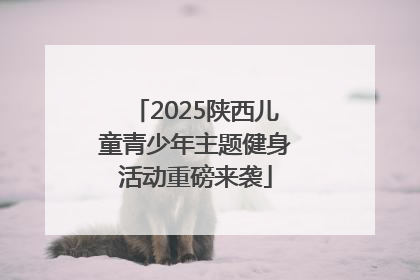2025陕西儿童青少年主题健身活动重磅来袭