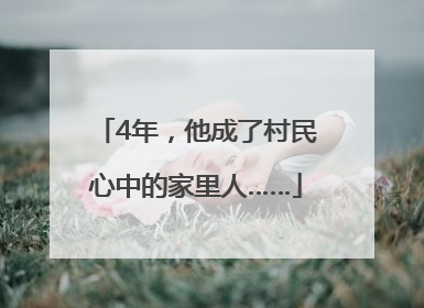 4年，他成了村民心中的家里人……