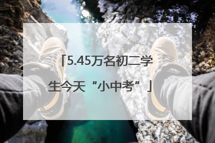 5.45万名初二学生今天“小中考”