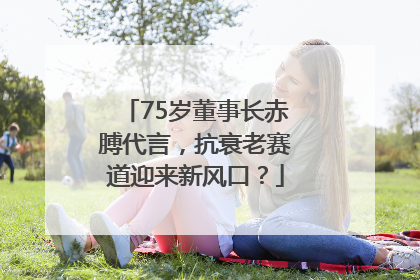 75岁董事长赤膊代言，抗衰老赛道迎来新风口？