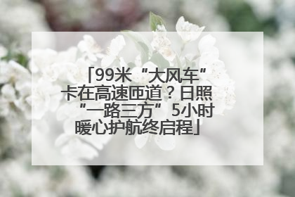 99米“大风车”卡在高速匝道？日照“一路三方”5小时暖心护航终启程