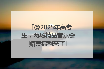 @2025年高考生，两场精品音乐会赠票福利来了