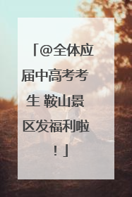 @全体应届中高考考生 鞍山景区发福利啦！