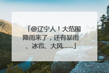@辽宁人！大范围降雨来了，还有暴雨、冰雹、大风……