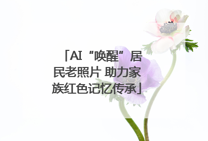 AI“唤醒”居民老照片 助力家族红色记忆传承