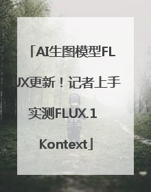 AI生图模型FLUX更新！记者上手实测FLUX.1 Kontext