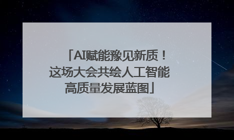 AI赋能豫见新质！这场大会共绘人工智能高质量发展蓝图