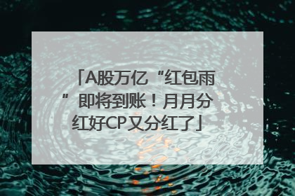 A股万亿“红包雨”即将到账！月月分红好CP又分红了